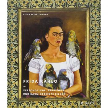 Frida Kahlo: Verschollene, zerstörte und kaum gezeigte Bilder