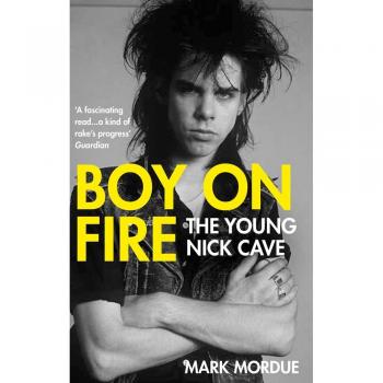 Mark Mordue Boy On Fire: The Young Nick Cave