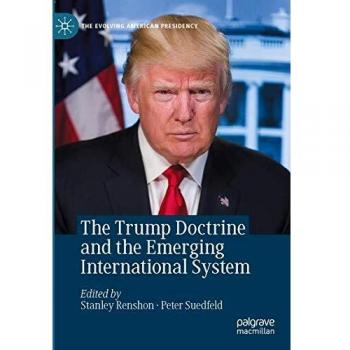 The Trump Doctrine and the Emerging International System (The Evolving American Presidency)