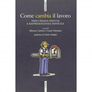 Come Cambia il Lavoro. Insicurezza Diffusa e Rappresentanza Difficile