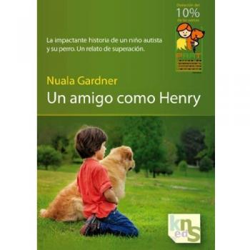 Un amigo como henry. La impactante historia de un niño autista y su perro. Un relato de superación