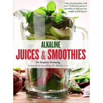 Alkaline Juices and Smoothies: Over 75 rebalancing juices and a 7-day cleanse to boost your energy and restore your glow (The Alkaline Cure Series)