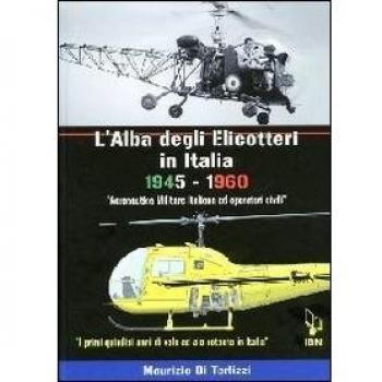 L' alba degli elicotteri in Italia. 1945-1960 aeronautica militare e operatori civili. I primi quindici anni di volo ad ala rotante in Italia. Ediz. italiana e inglese