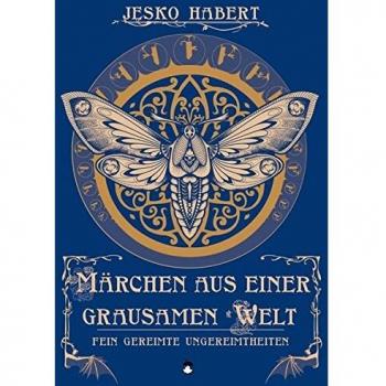 Jesko Habert Märchen Aus Einer Grausamen Welt: Fein Gereimte Ungereimtheiten (Edition Mundwerk / Lesebühnentexte, Kabarett, Poetry Slam)