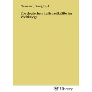 Die deutschen Luftstreitkräfte im Weltkriege