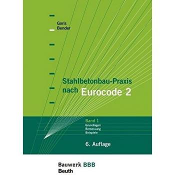 Stahlbetonbau-Praxis nach Eurocode 2: Band 1: Grundlagen, Schnittgrößen, Grenzzustände der Tragfähigkeit, Grenzzustände der Gebrauchstauglichkeit, ... Mit Beilage: Bemessungstafeln nach EC 2-1-1