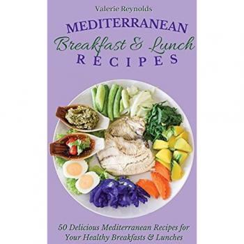 Mediterranean Breakfast & Lunch Recipes : 50 Delicious Mediterranean Recipes for Your Healthy Breakfasts & Lunches