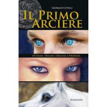Il primo arciere. Di dame, draghi, oracoli e profezie