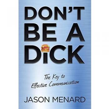 Don't Be a Dick: The Key to Effective Communication