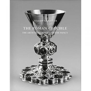 The Roman Crucible: The Artistic Patronage of the Papacy 1198