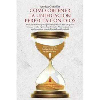 CÓMO OBTENER LA UNIFICACIÓN PERFECTA CON DIOS: Enseñanza Espiritual para lograr la Perfección del Alma y Reglas de conducta para los Espiritualistas ... esté en busca de la verdadera espiritualidad