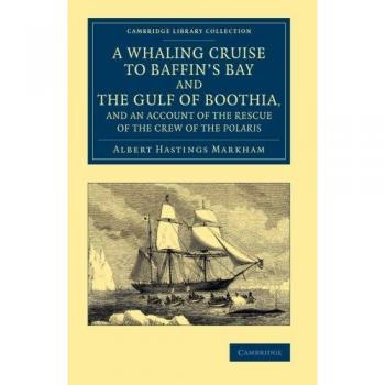 A Whaling Cruise to Baffin's Bay and the Gulf of Boothia, and an Account of the Rescue of the Crew of The Crew of the Polaris