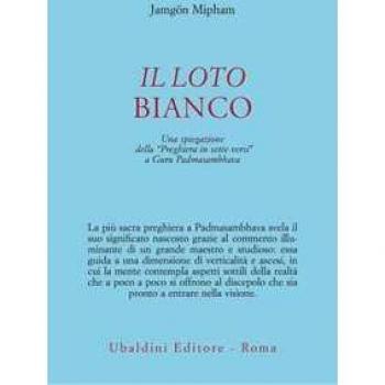 Il loto bianco. Una spiegazione della «Preghiera in sette versi» a Guru Padmasambhava Jamgön Mipham