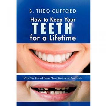 How to Keep Your Teeth for a Lifetime: What You Should Know about Caring for Your Teeth