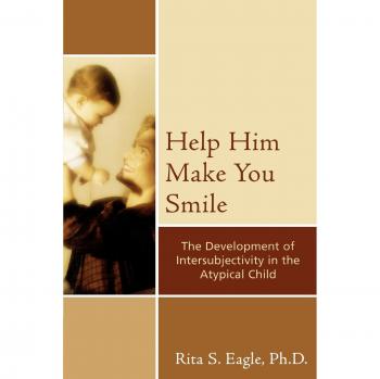 Jason Aronson, Inc. Help Him Make You Smile : The Development of Intersubjectivity in the Atypical Child
