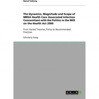 The Dynamics, Magnitude and Scope of MRSA Health Care Associated Infection Concomitant with the Politics in the NHS on the Health Act 2006: From Varied Theories, Policy to Recommended Practices