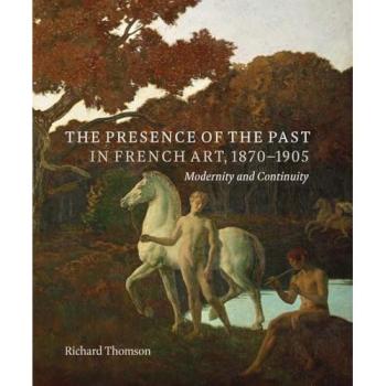Richard Thomson The Presence of the Past in French Art, 1870–1905