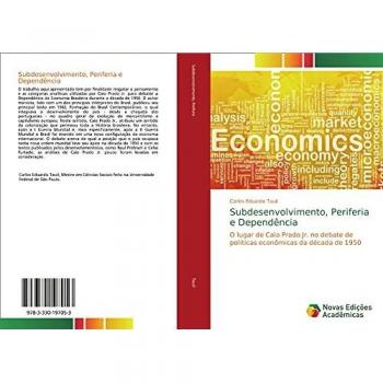 Subdesenvolvimento, Periferia e Dependência: O lugar de Caio Prado Jr. no debate de políticas econômicas da década de 1950