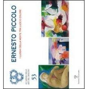 Ernesto Piccolo. I luoghi della mente tra luce e colore. Catalogo della mostra