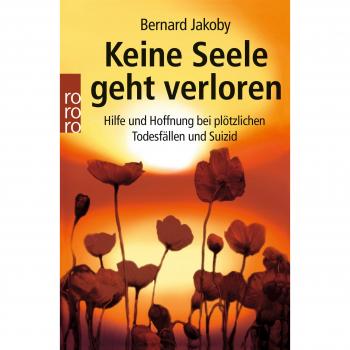 Keine Seele geht verloren: Hilfe und Hoffnung bei plötzlichen Todesfällen und Suizid