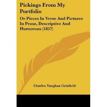 Pickings From My Portfolio: Or Pieces In Verse And Pictures In Prose, Descriptive And Humorous (1857)