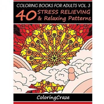 Coloring Books For Adults Volume 3: 40 Stress Relieving And Relaxing Patterns