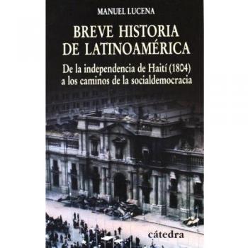 Breve historia de Latinoamérica : de la independencia de Haití (1804) a los cami