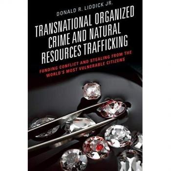 Transnational Organized Crime and Natural Resources Trafficking: Funding Conflict and Stealing from the World's Most Vulnerable Citizens