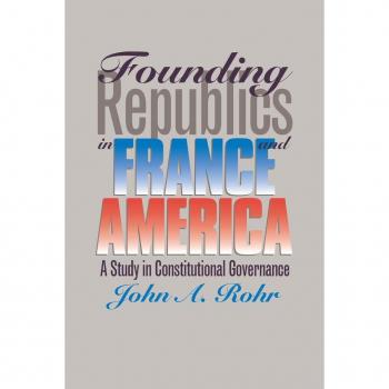 Rohr, John A.: Founding Republics in France and America: A Study Constitutional Governance