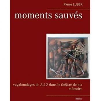 Moments sauvés: Vagabondages de A à Z dans le théâtre de ma mémoire