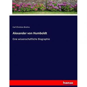 Alexander von Humboldt: Eine wissenschaftliche Biographie