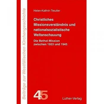 Christliches Missionsverständnis und nationalsozialistische Weltanschauung: Die Bethel-Mission zwischen 1933 und 1945 (Beiträge zur Westfälischen Kirchengeschichte)