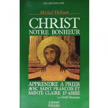 Christ, notre bonheur : apprendre a prier avec saint François et sainte claire d'assise