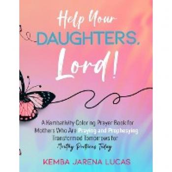 Help Your Daughters, Lord!: A Kembativity Coloring Prayer Book for Mothers Who Are Praying and Prophesying Transformed Tomorrows for Mouthy Preteens Today