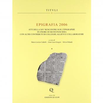 Epigrafia 2006. Atti della XIV° Rencontre sur l'epigraphie in onore di Silvio Panciera con altri contributi di colleghi, allievi e collaboratori