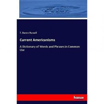 Current Americanisms: A Dictionary of Words and Phrases in Common Use