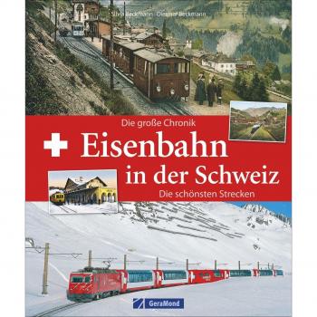 Dietmar Beckmann Eisenbahn Schweiz: Eisenbahn In Der Schweiz. Die Große Chronik. Taumstrecken Durch Die Alpen. Bergbahnen, Tunnelbauten, Schienennetze. Schweizer Privatbahnen Und Schweizerische Bundesbahnen.