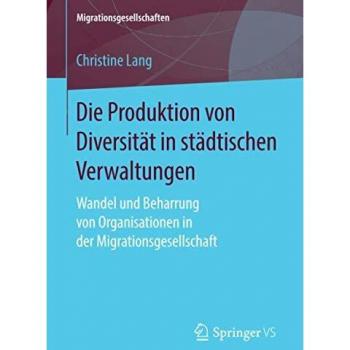 Die Produktion von Diversität in städtischen Verwaltungen: Wandel und Beharrung von Organisationen in der Migrationsgesellschaft