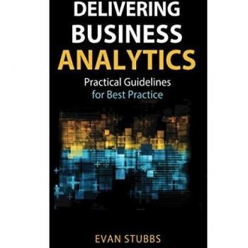 Delivering Business Analytics: Practical Guidelines for Best Practice by 