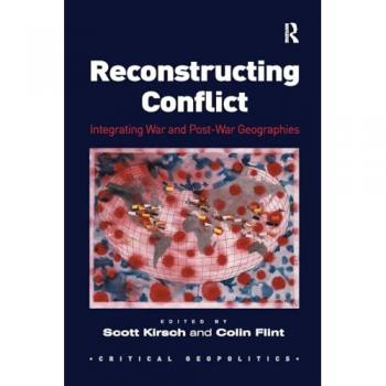 Reconstructing Conflict: Integrating War and Post-War Geographies (Critical Geopolitics)