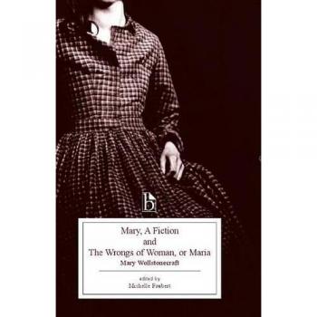 Mary a Fiction and the Wrongs of Woman or Maria by Mary Wollstonecraft