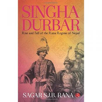 Singha Durbar: Rise and Fall of the Rana Regime of Nepal