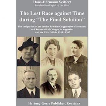 The Lost Race against Time during “The Final Solution”: The Emigration of the Jewish Families Guggenheim of Konstanz and Rosenwald of Cologne to Argentina and the USA Fails in 1938-1942