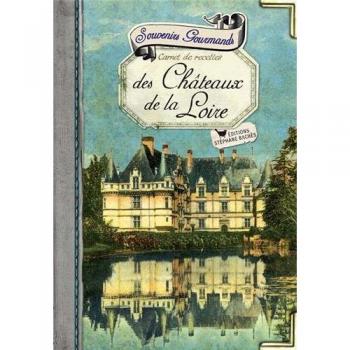 Souvenirs gourmands des châteaux de la Loire : carnet de recettes