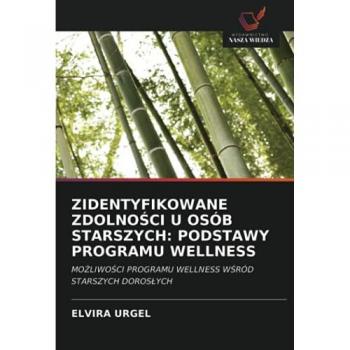 ZIDENTYFIKOWANE ZDOLNOŚCI U OSÓB STARSZYCH: PODSTAWY PROGRAMU WELLNESS: MOŻLIWOŚCI PROGRAMU WELLNESS WŚRÓD STARSZYCH DOROSŁYCH: MO¿LIWO¿CI PROGRAMU WELLNESS W¿RÓD STARSZYCH DOROS¿YCH