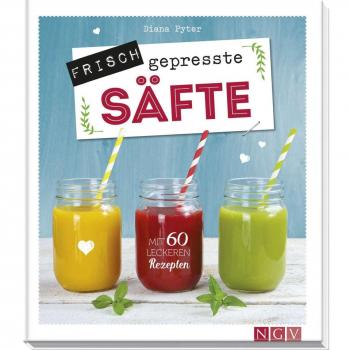 Frisch gepresste Säfte: Mit 60 leckeren Rezepten