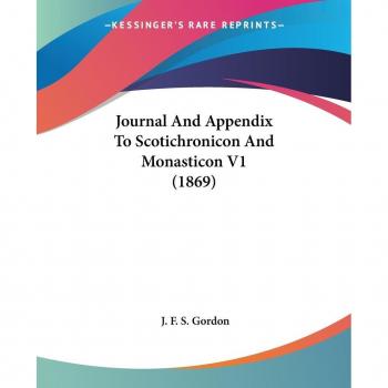 Journal And Appendix To Scotichronicon And Monasticon V1 (1869)