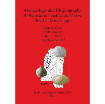 Peacock, Evan: Archaeology and Biogeography of Prehistoric Freshwater Mussel Shell in Mississippi