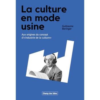 La culture en mode usine Aux origines du concept d’industrie de la culture