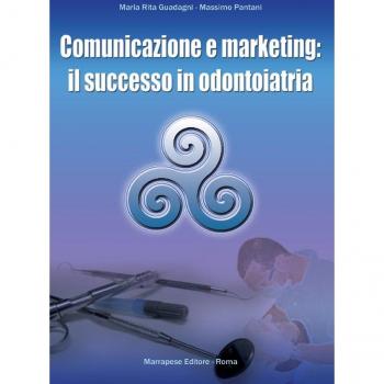 Comunicazione e marketing : il successo in odontoiatria
